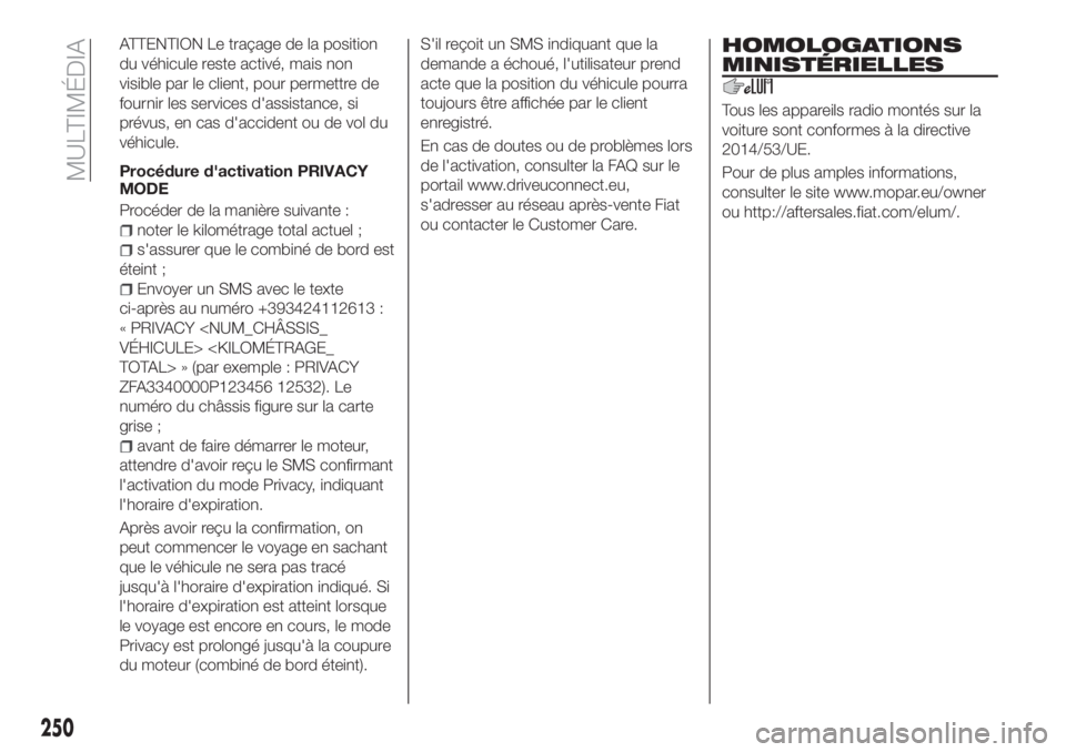 FIAT TIPO 4DOORS 2020 Notice dentretien (in French) ATTENTION Le traçage de la position
du véhicule reste activé, mais non
visible par le client, pour permettre de
fournir les services d'assistance, si
prévus, en cas d'accident ou de vol du FIAT TIPO 4DOORS 2020 Notice dentretien (in French) ATTENTION Le traçage de la position
du véhicule reste activé, mais non
visible par le client, pour permettre de
fournir les services d'assistance, si
prévus, en cas d'accident ou de vol du