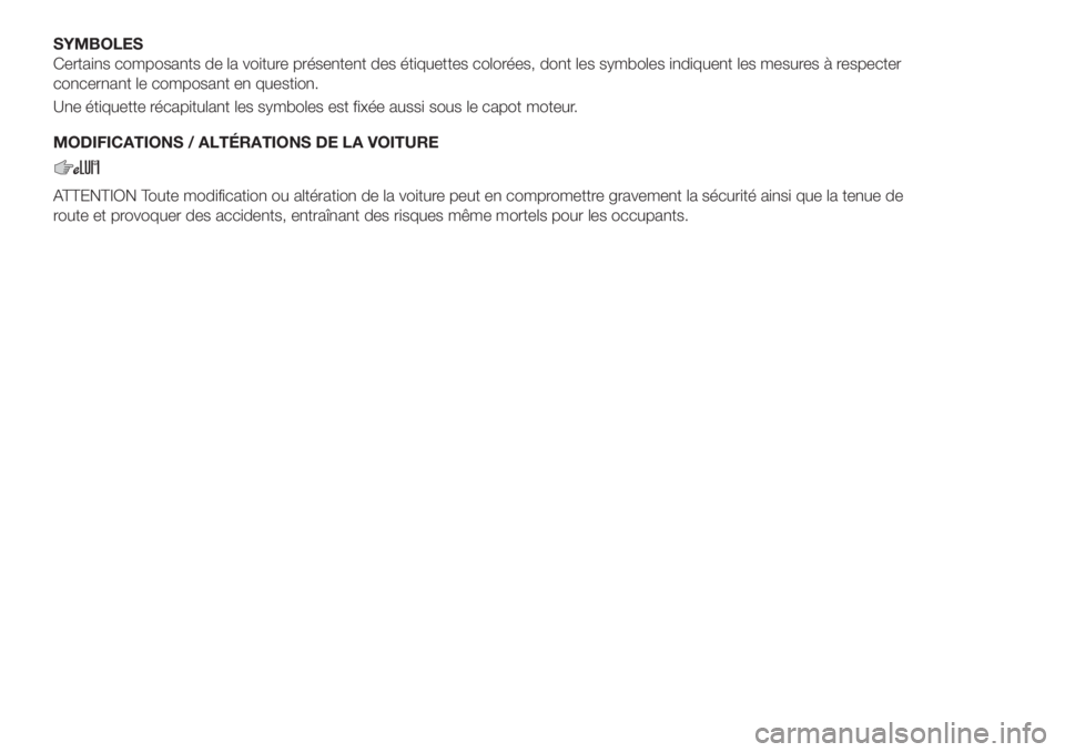 FIAT TIPO 4DOORS 2020 Notice dentretien (in French) SYMBOLES
Certains composants de la voiture présentent des étiquettes colorées, dont les symboles indiquent les mesures à respecter
concernant le composant en question.
Une étiquette récapitulant FIAT TIPO 4DOORS 2020 Notice dentretien (in French) SYMBOLES
Certains composants de la voiture présentent des étiquettes colorées, dont les symboles indiquent les mesures à respecter
concernant le composant en question.
Une étiquette récapitulant