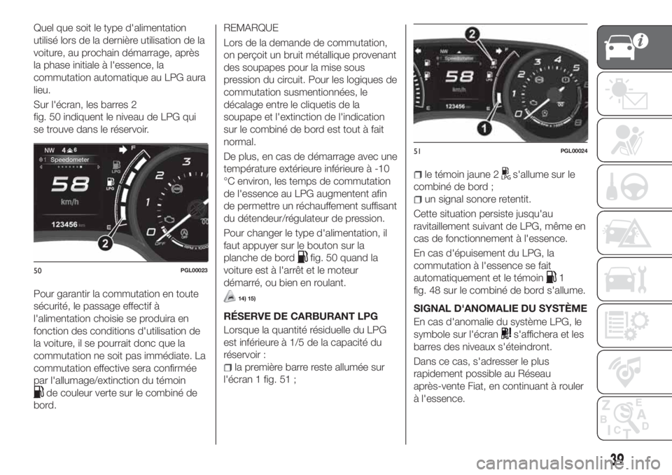 FIAT TIPO 4DOORS 2020 Notice dentretien (in French) Quel que soit le type d'alimentation
utilisé lors de la dernière utilisation de la
voiture, au prochain démarrage, après
la phase initiale à l'essence, la
commutation automatique au LPG a FIAT TIPO 4DOORS 2020 Notice dentretien (in French) Quel que soit le type d'alimentation
utilisé lors de la dernière utilisation de la
voiture, au prochain démarrage, après
la phase initiale à l'essence, la
commutation automatique au LPG a