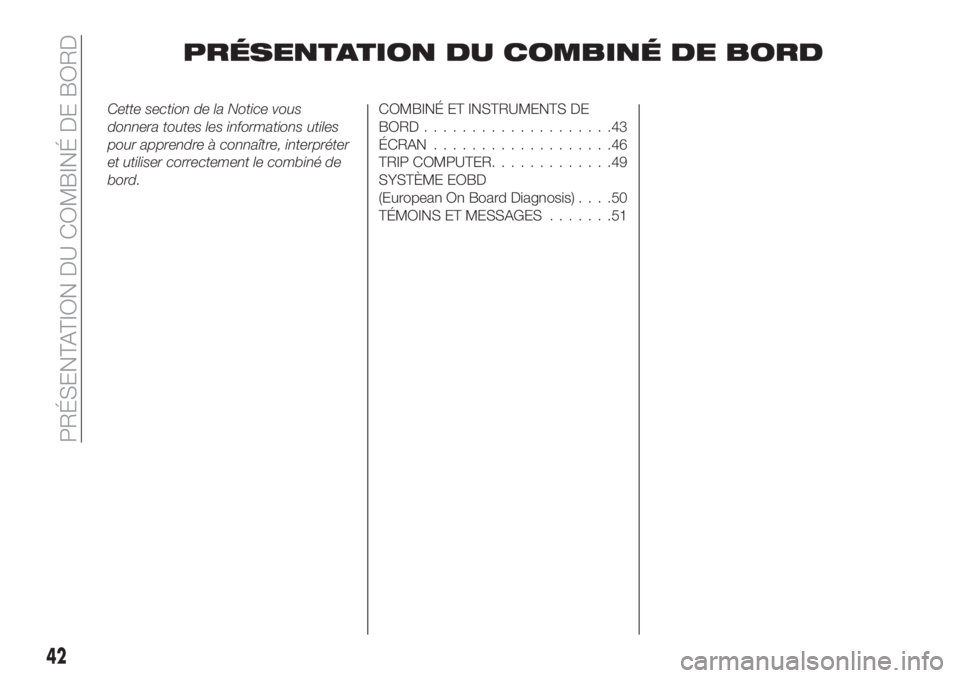 FIAT TIPO 4DOORS 2020 Notice dentretien (in French) PRÉSENTATION DU COMBINÉ DE BORD
Cette section de la Notice vous
donnera toutes les informations utiles
pour apprendre à connaître, interpréter
et utiliser correctement le combiné de
bord.COMBIN FIAT TIPO 4DOORS 2020 Notice dentretien (in French) PRÉSENTATION DU COMBINÉ DE BORD
Cette section de la Notice vous
donnera toutes les informations utiles
pour apprendre à connaître, interpréter
et utiliser correctement le combiné de
bord.COMBIN