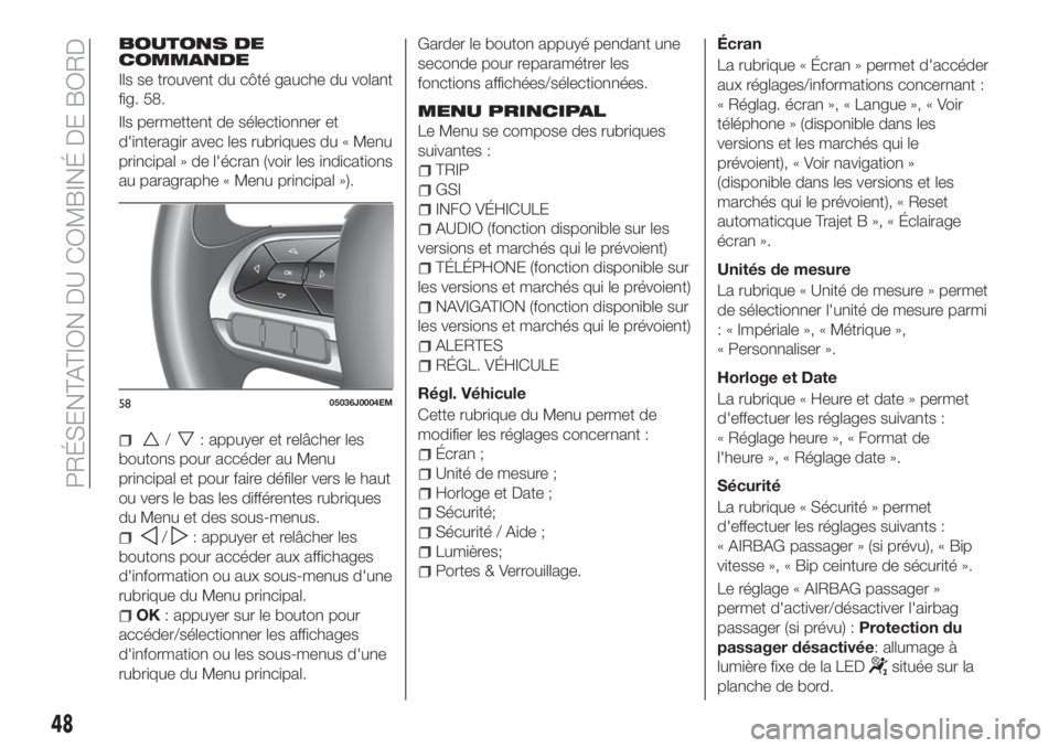 FIAT TIPO 4DOORS 2020 Notice dentretien (in French) BOUTONS DE
COMMANDE
Ils se trouvent du côté gauche du volant
fig. 58.
Ils permettent de sélectionner et
d'interagir avec les rubriques du « Menu
principal » de l'écran (voir les indicati FIAT TIPO 4DOORS 2020 Notice dentretien (in French) BOUTONS DE
COMMANDE
Ils se trouvent du côté gauche du volant
fig. 58.
Ils permettent de sélectionner et
d'interagir avec les rubriques du « Menu
principal » de l'écran (voir les indicati