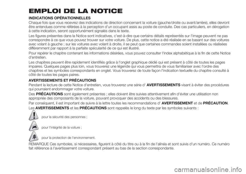 FIAT TIPO 4DOORS 2020 Notice dentretien (in French) EMPLOI DE LA NOTICE
INDICATIONS OPÉRATIONNELLES
Chaque fois que vous recevrez des indications de direction concernant la voiture (gauche/droite ou avant/arrière), elles devront
être entendues comme FIAT TIPO 4DOORS 2020 Notice dentretien (in French) EMPLOI DE LA NOTICE
INDICATIONS OPÉRATIONNELLES
Chaque fois que vous recevrez des indications de direction concernant la voiture (gauche/droite ou avant/arrière), elles devront
être entendues comme