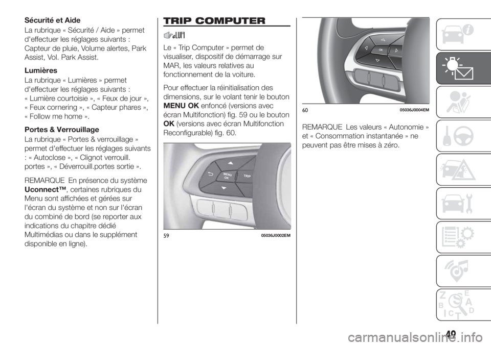 FIAT TIPO 4DOORS 2020  Notice dentretien (in French) Sécurité et Aide
La rubrique « Sécurité / Aide » permet
d'effectuer les réglages suivants :
Capteur de pluie, Volume alertes, Park
Assist, Vol. Park Assist.
Lumières
La rubrique « Lumièr