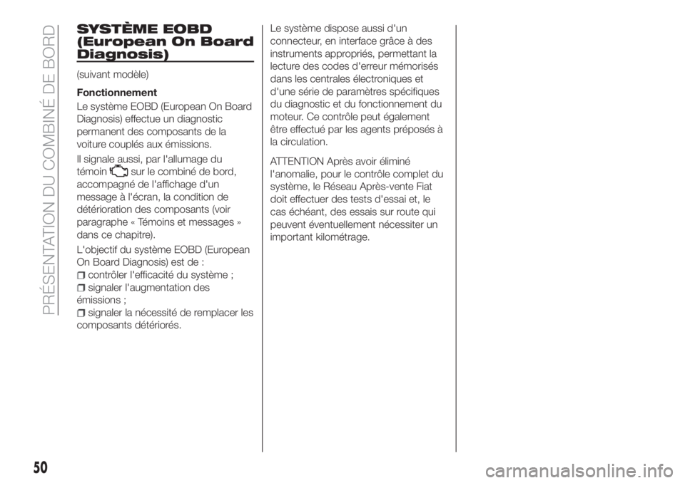 FIAT TIPO 4DOORS 2020  Notice dentretien (in French) SYSTÈME EOBD
(European On Board
Diagnosis)
(suivant modèle)
Fonctionnement
Le système EOBD (European On Board
Diagnosis) effectue un diagnostic
permanent des composants de la
voiture couplés aux 