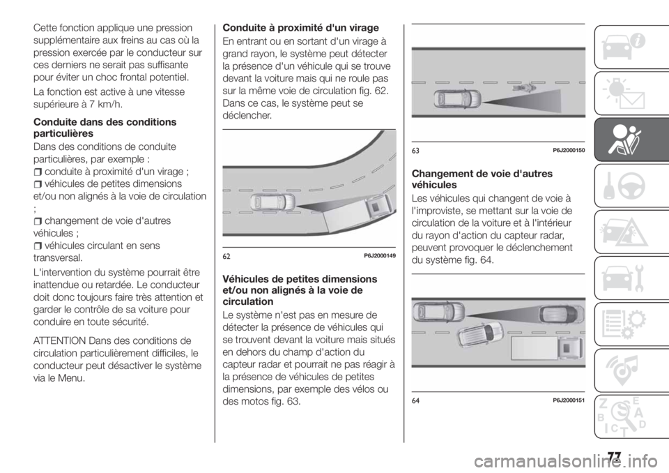 FIAT TIPO 4DOORS 2020 Notice dentretien (in French) Cette fonction applique une pression
supplémentaire aux freins au cas où la
pression exercée par le conducteur sur
ces derniers ne serait pas suffisante
pour éviter un choc frontal potentiel.
La f FIAT TIPO 4DOORS 2020 Notice dentretien (in French) Cette fonction applique une pression
supplémentaire aux freins au cas où la
pression exercée par le conducteur sur
ces derniers ne serait pas suffisante
pour éviter un choc frontal potentiel.
La f