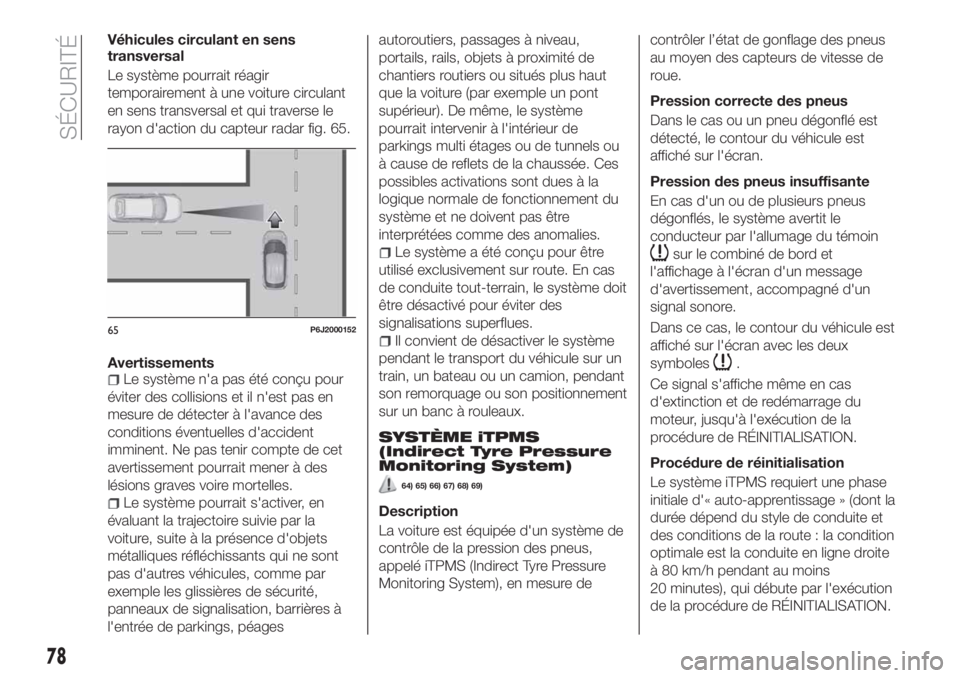 FIAT TIPO 4DOORS 2020 Notice dentretien (in French) Véhicules circulant en sens
transversal
Le système pourrait réagir
temporairement à une voiture circulant
en sens transversal et qui traverse le
rayon d'action du capteur radar fig. 65.
Averti FIAT TIPO 4DOORS 2020 Notice dentretien (in French) Véhicules circulant en sens
transversal
Le système pourrait réagir
temporairement à une voiture circulant
en sens transversal et qui traverse le
rayon d'action du capteur radar fig. 65.
Averti