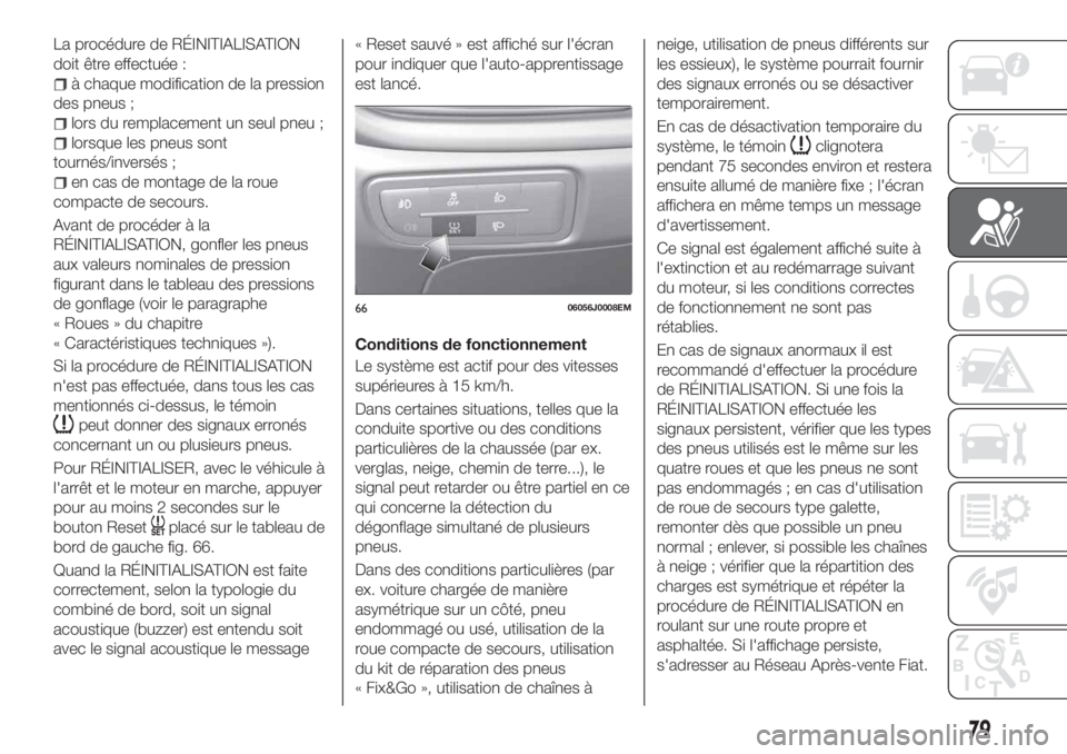 FIAT TIPO 4DOORS 2020  Notice dentretien (in French) La procédure de RÉINITIALISATION
doit être effectuée :
à chaque modification de la pression
des pneus ;
lors du remplacement un seul pneu ;
lorsque les pneus sont
tournés/inversés ;
en cas de m