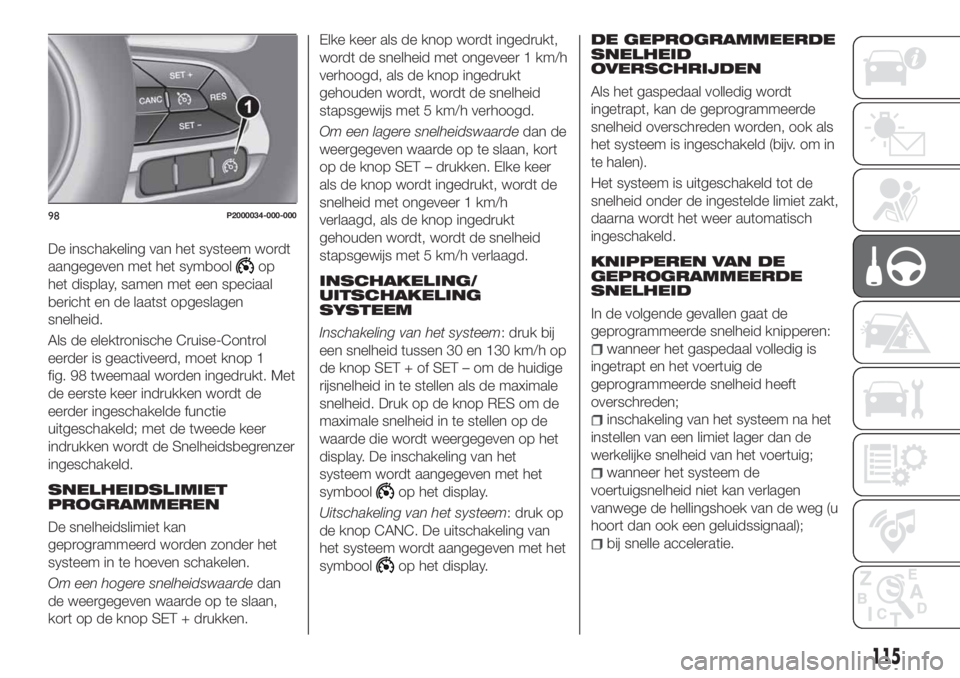FIAT TIPO 4DOORS 2018 Instructieboek (in Dutch) De inschakeling van het systeem wordt
aangegeven met het symbool
op
het display, samen met een speciaal
bericht en de laatst opgeslagen
snelheid.
Als de elektronische Cruise-Control
eerder is geactive FIAT TIPO 4DOORS 2018 Instructieboek (in Dutch) De inschakeling van het systeem wordt
aangegeven met het symbool
op
het display, samen met een speciaal
bericht en de laatst opgeslagen
snelheid.
Als de elektronische Cruise-Control
eerder is geactive