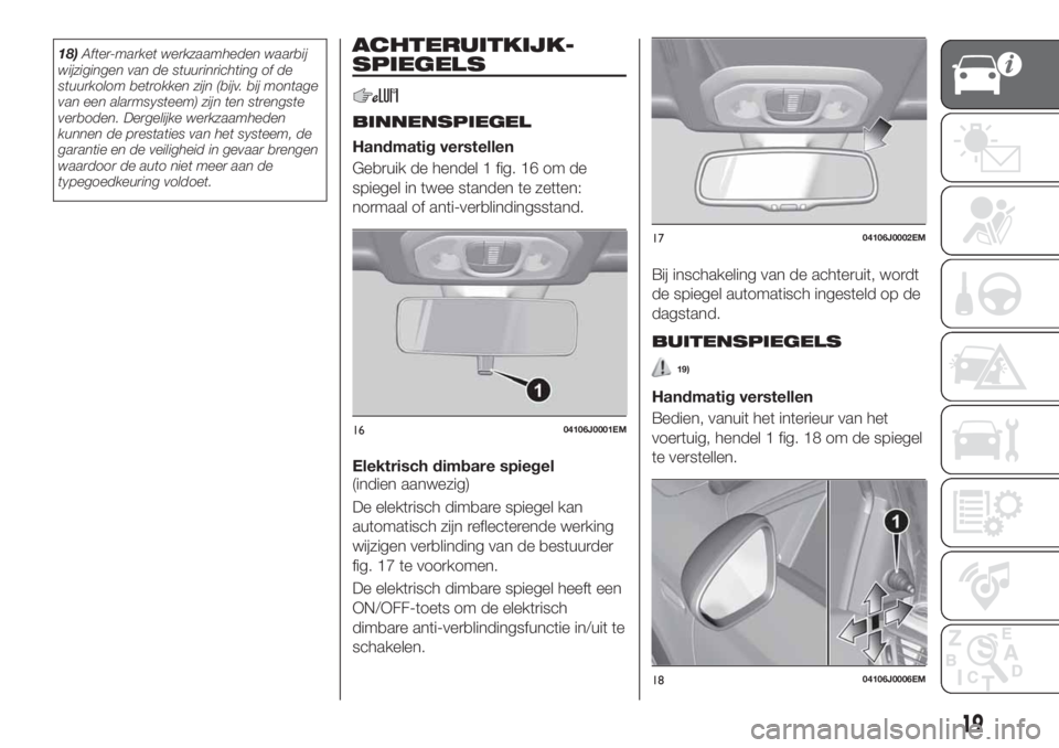 FIAT TIPO 4DOORS 2018 Instructieboek (in Dutch) 18)After-market werkzaamheden waarbij
wijzigingen van de stuurinrichting of de
stuurkolom betrokken zijn (bijv. bij montage
van een alarmsysteem) zijn ten strengste
verboden. Dergelijke werkzaamheden
FIAT TIPO 4DOORS 2018 Instructieboek (in Dutch) 18)After-market werkzaamheden waarbij
wijzigingen van de stuurinrichting of de
stuurkolom betrokken zijn (bijv. bij montage
van een alarmsysteem) zijn ten strengste
verboden. Dergelijke werkzaamheden
