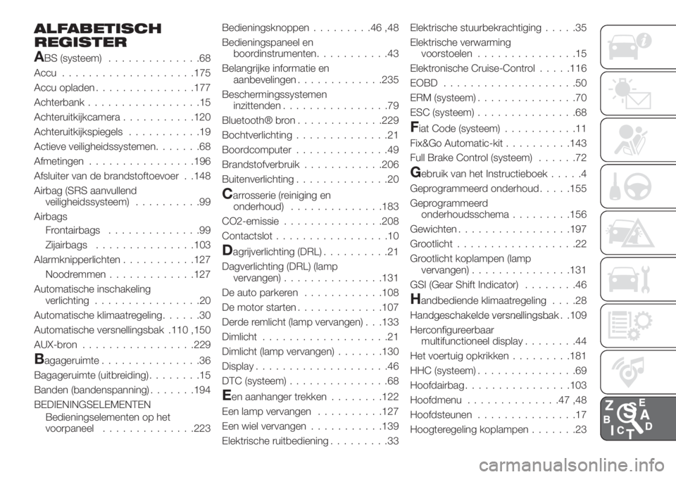 FIAT TIPO 4DOORS 2018  Instructieboek (in Dutch) ALFABETISCH
REGISTER
ABS (systeem)..............68
Accu....................175
Accu opladen...............177
Achterbank.................15
Achteruitkijkcamera...........120
Achteruitkijkspiegels.....