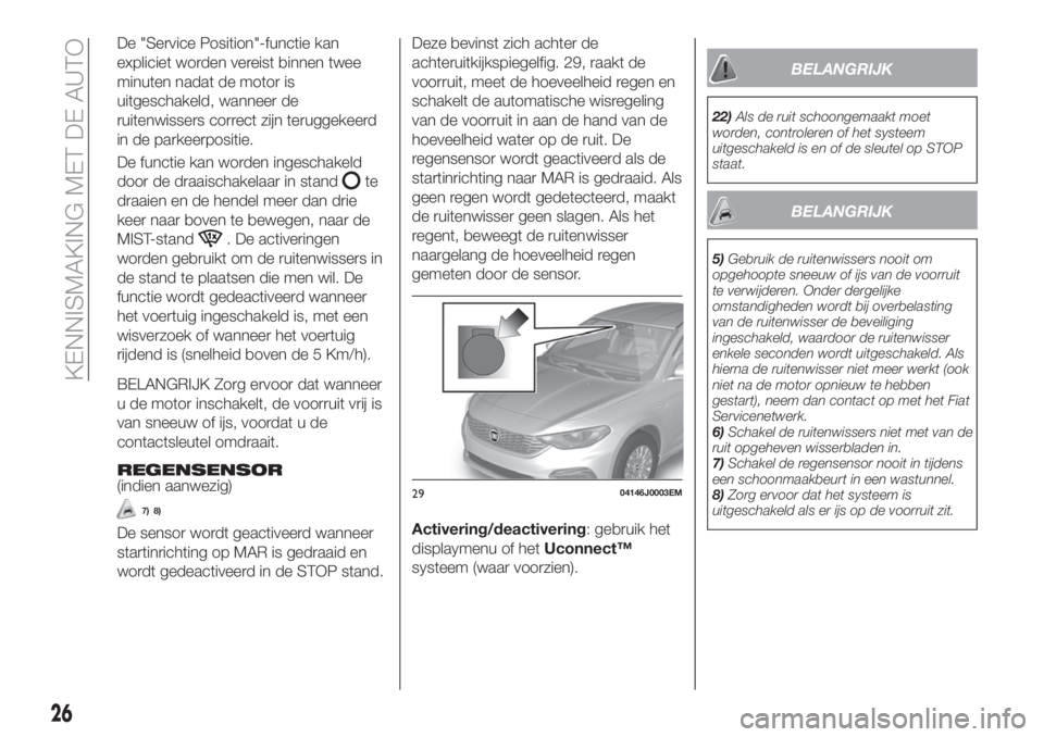 FIAT TIPO 4DOORS 2018 Instructieboek (in Dutch) De "Service Position"-functie kan
expliciet worden vereist binnen twee
minuten nadat de motor is
uitgeschakeld, wanneer de
ruitenwissers correct zijn teruggekeerd
in de parkeerpositie.
De func FIAT TIPO 4DOORS 2018 Instructieboek (in Dutch) De "Service Position"-functie kan
expliciet worden vereist binnen twee
minuten nadat de motor is
uitgeschakeld, wanneer de
ruitenwissers correct zijn teruggekeerd
in de parkeerpositie.
De func