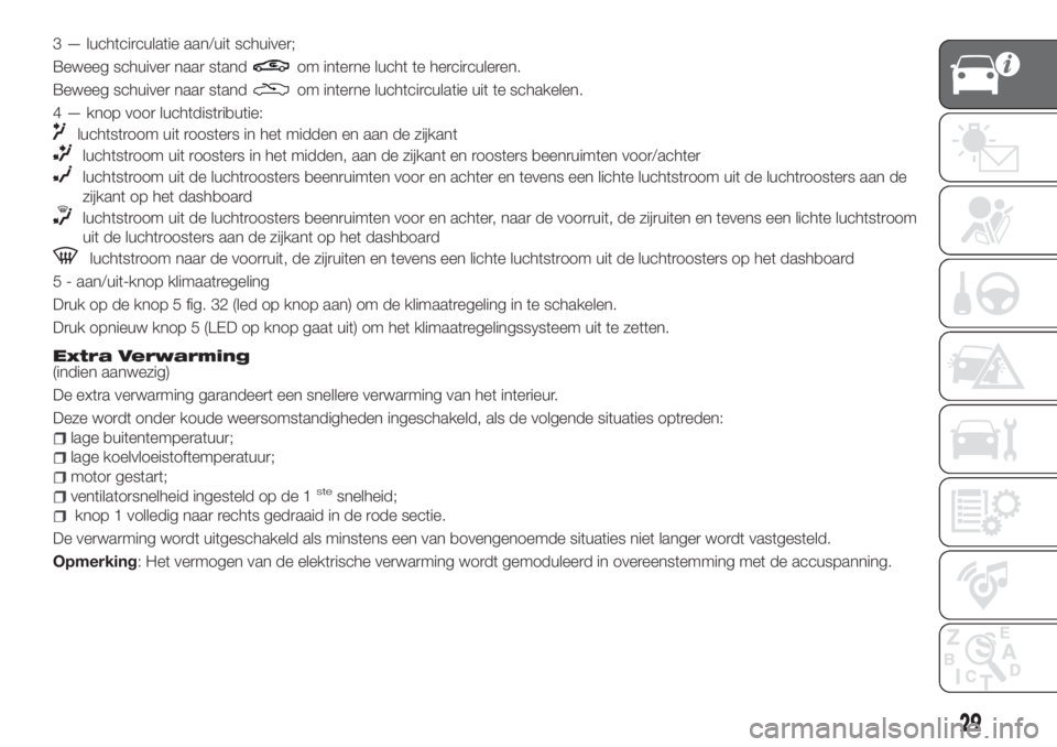 FIAT TIPO 4DOORS 2018 Instructieboek (in Dutch) 3 — luchtcirculatie aan/uit schuiver;
Beweeg schuiver naar stand
om interne lucht te hercirculeren.
Beweeg schuiver naar stand
om interne luchtcirculatie uit te schakelen.
4 — knop voor luchtdistr FIAT TIPO 4DOORS 2018 Instructieboek (in Dutch) 3 — luchtcirculatie aan/uit schuiver;
Beweeg schuiver naar stand
om interne lucht te hercirculeren.
Beweeg schuiver naar stand
om interne luchtcirculatie uit te schakelen.
4 — knop voor luchtdistr