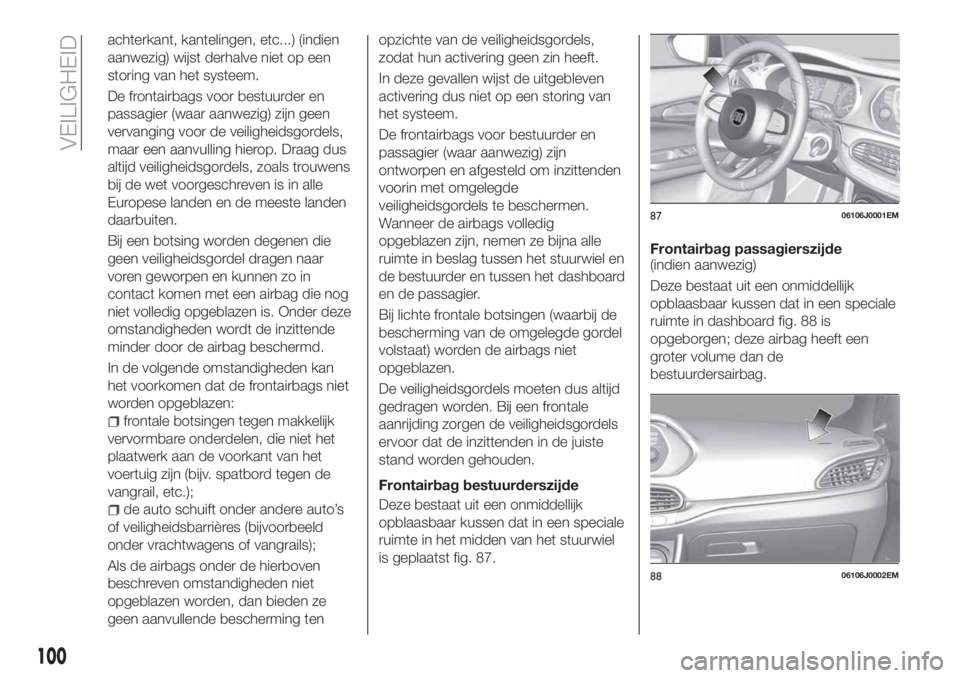 FIAT TIPO 4DOORS 2019 Instructieboek (in Dutch) achterkant, kantelingen, etc...) (indien
aanwezig) wijst derhalve niet op een
storing van het systeem.
De frontairbags voor bestuurder en
passagier (waar aanwezig) zijn geen
vervanging voor de veiligh FIAT TIPO 4DOORS 2019 Instructieboek (in Dutch) achterkant, kantelingen, etc...) (indien
aanwezig) wijst derhalve niet op een
storing van het systeem.
De frontairbags voor bestuurder en
passagier (waar aanwezig) zijn geen
vervanging voor de veiligh
