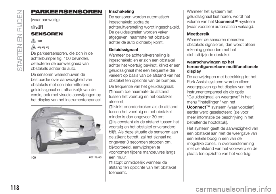 FIAT TIPO 4DOORS 2020  Instructieboek (in Dutch) PARKEERSENSOREN
(waar aanwezig)
SENSOREN
120)
45) 46) 47)
De parkeersensoren, die zich in de
achterbumper fig. 100 bevinden,
detecteren de aanwezigheid van
obstakels achter de auto.
De sensoren waarsc