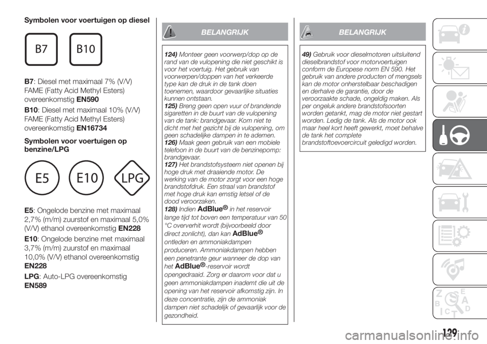 FIAT TIPO 4DOORS 2019  Instructieboek (in Dutch) Symbolen voor voertuigen op diesel
B7: Diesel met maximaal 7% (V/V)
FAME (Fatty Acid Methyl Esters)
overeenkomstigEN590
B10: Diesel met maximaal 10% (V/V)
FAME (Fatty Acid Methyl Esters)
overeenkomsti