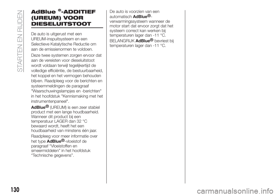 FIAT TIPO 4DOORS 2020  Instructieboek (in Dutch) AdBlue®-ADDITIEF
(UREUM) VOOR
DIESELUITSTOOT
De auto is uitgerust met een
UREUM-inspuitsysteem en een
Selectieve Katalytische Reductie om
aan de emissienormen te voldoen.
Deze twee systemen zorgen er