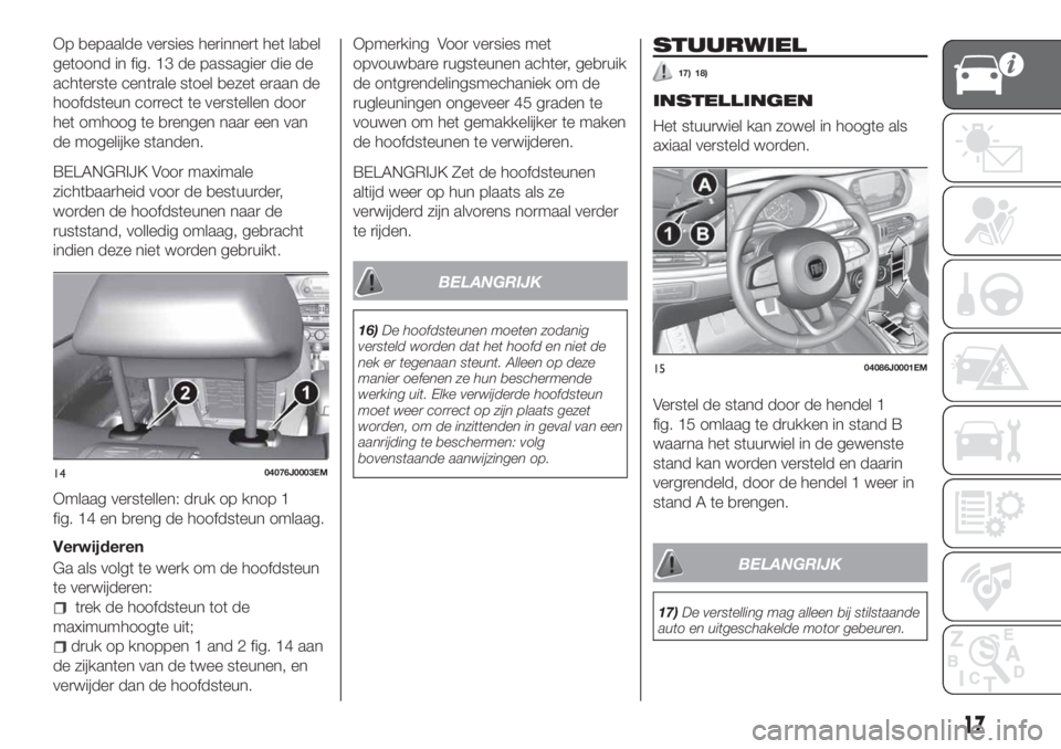 FIAT TIPO 4DOORS 2019  Instructieboek (in Dutch) Op bepaalde versies herinnert het label
getoond in fig. 13 de passagier die de
achterste centrale stoel bezet eraan de
hoofdsteun correct te verstellen door
het omhoog te brengen naar een van
de mogel