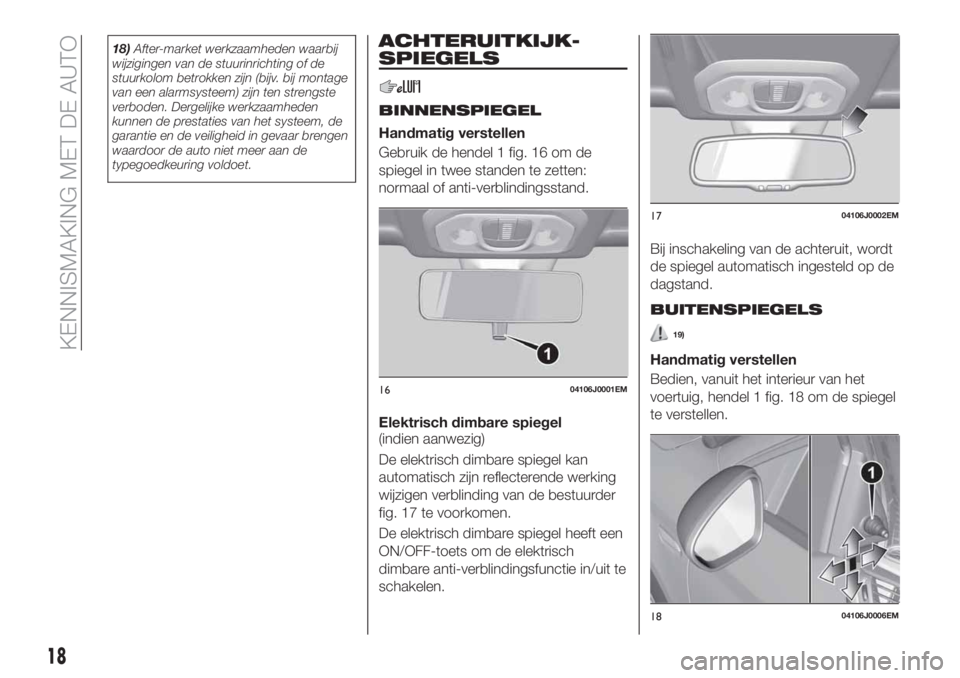 FIAT TIPO 4DOORS 2020  Instructieboek (in Dutch) 18)After-market werkzaamheden waarbij
wijzigingen van de stuurinrichting of de
stuurkolom betrokken zijn (bijv. bij montage
van een alarmsysteem) zijn ten strengste
verboden. Dergelijke werkzaamheden
