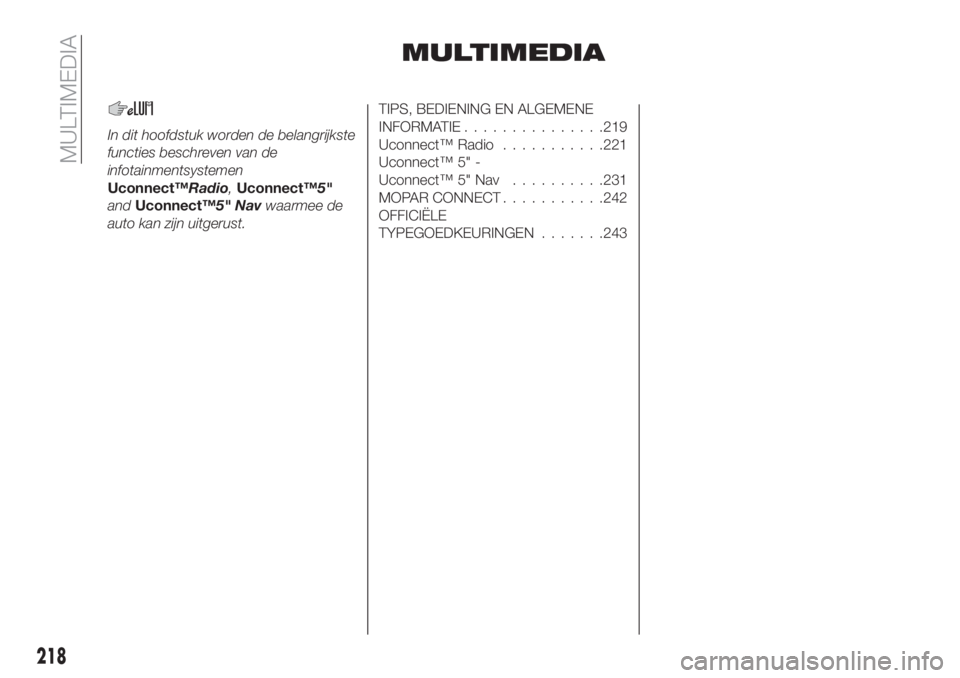 FIAT TIPO 4DOORS 2019  Instructieboek (in Dutch) MULTIMEDIA
In dit hoofdstuk worden de belangrijkste
functies beschreven van de
infotainmentsystemen
Uconnect™Radio,Uconnect™5"
andUconnect™5" Navwaarmee de
auto kan zijn uitgerust.
TIPS,
