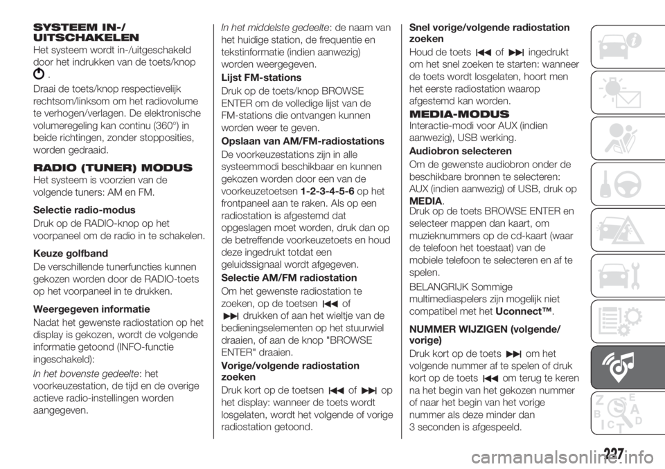 FIAT TIPO 4DOORS 2020 Instructieboek (in Dutch) SYSTEEM IN-/
UITSCHAKELEN
Het systeem wordt in-/uitgeschakeld
door het indrukken van de toets/knop
.
Draai de toets/knop respectievelijk
rechtsom/linksom om het radiovolume
te verhogen/verlagen. De el FIAT TIPO 4DOORS 2020 Instructieboek (in Dutch) SYSTEEM IN-/
UITSCHAKELEN
Het systeem wordt in-/uitgeschakeld
door het indrukken van de toets/knop
.
Draai de toets/knop respectievelijk
rechtsom/linksom om het radiovolume
te verhogen/verlagen. De el