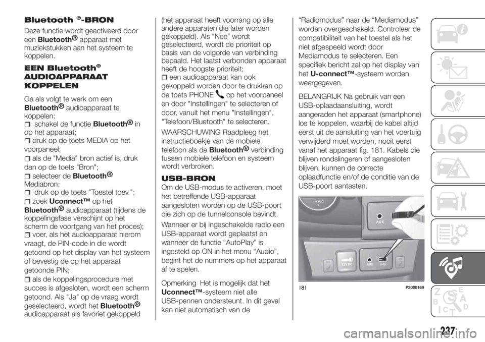 FIAT TIPO 4DOORS 2020 Instructieboek (in Dutch) Bluetooth®-BRON
Deze functie wordt geactiveerd door
een
Bluetooth®
apparaat met
muziekstukken aan het systeem te
koppelen.
EEN Bluetooth®
AUDIOAPPARAAT
KOPPELEN
Ga als volgt te werk om een
Bluetoot FIAT TIPO 4DOORS 2020 Instructieboek (in Dutch) Bluetooth®-BRON
Deze functie wordt geactiveerd door
een
Bluetooth®
apparaat met
muziekstukken aan het systeem te
koppelen.
EEN Bluetooth®
AUDIOAPPARAAT
KOPPELEN
Ga als volgt te werk om een
Bluetoot