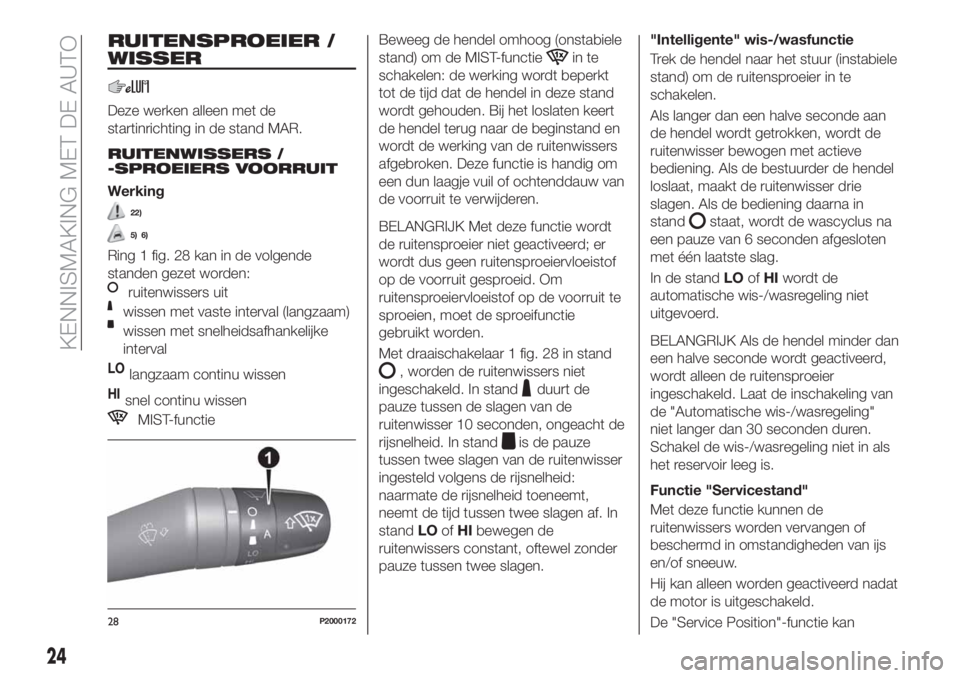 FIAT TIPO 4DOORS 2020  Instructieboek (in Dutch) RUITENSPROEIER /
WISSER
Deze werken alleen met de
startinrichting in de stand MAR.
RUITENWISSERS /
-SPROEIERS VOORRUIT
Werking
22)
5) 6)
Ring 1 fig. 28 kan in de volgende
standen gezet worden:
ruitenw