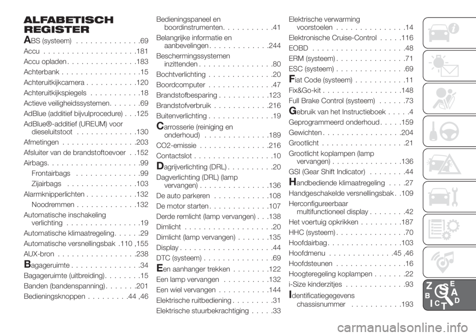 FIAT TIPO 4DOORS 2020  Instructieboek (in Dutch) ALFABETISCH
REGISTER
ABS (systeem)..............69
Accu....................181
Accu opladen...............183
Achterbank.................15
Achteruitkijkcamera...........120
Achteruitkijkspiegels.....