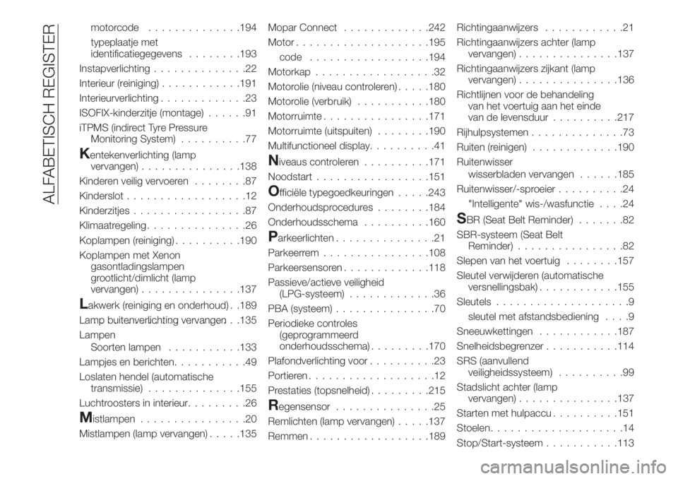 FIAT TIPO 4DOORS 2019  Instructieboek (in Dutch) motorcode..............194
typeplaatje met
identificatiegegevens........193
Instapverlichting..............22
Interieur (reiniging)............191
Interieurverlichting.............23
ISOFIX-kinderzitj