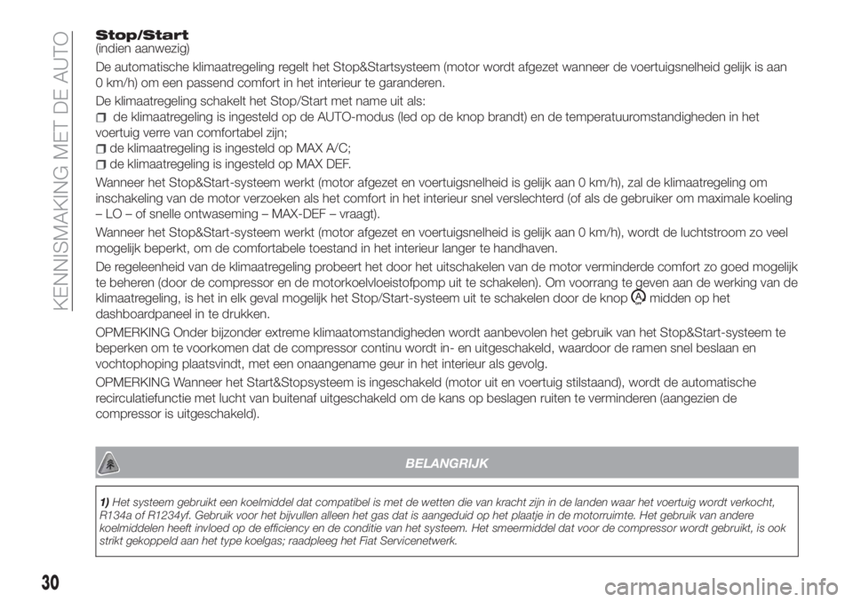 FIAT TIPO 4DOORS 2019  Instructieboek (in Dutch) Stop/Start(indien aanwezig)
De automatische klimaatregeling regelt het Stop&Startsysteem (motor wordt afgezet wanneer de voertuigsnelheid gelijk is aan
0 km/h) om een passend comfort in het interieur 