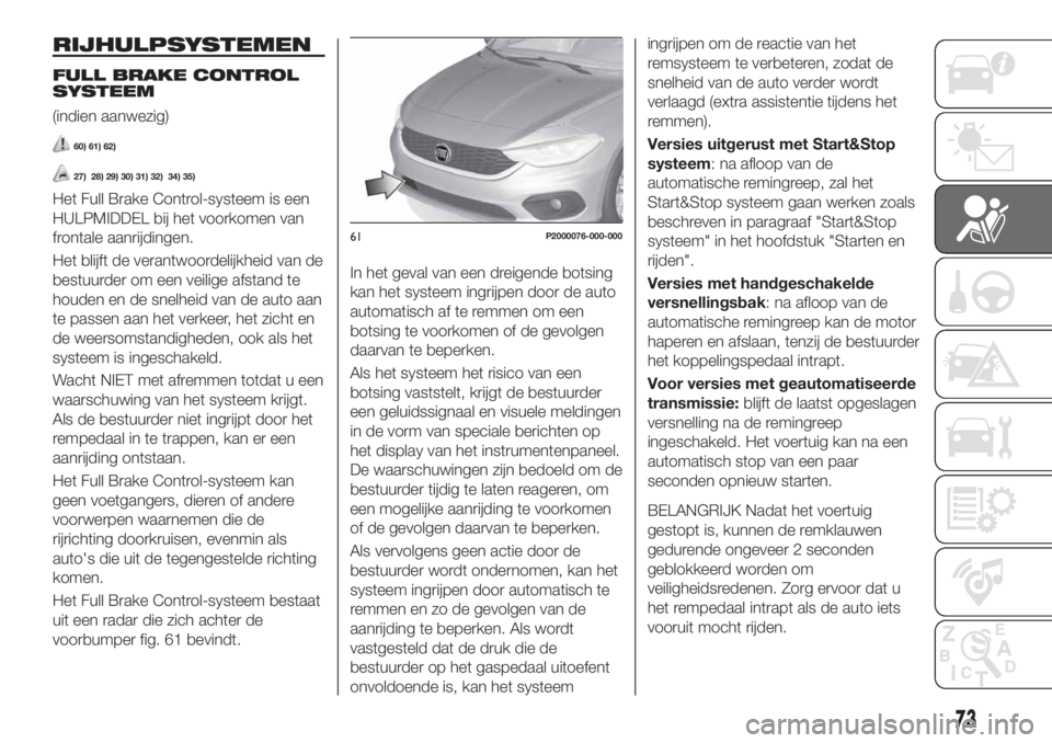 FIAT TIPO 4DOORS 2020 Instructieboek (in Dutch) RIJHULPSYSTEMEN
FULL BRAKE CONTROL
SYSTEEM
(indien aanwezig)
60) 61) 62)
27) 28) 29) 30) 31) 32) 34) 35)
Het Full Brake Control-systeem is een
HULPMIDDEL bij het voorkomen van
frontale aanrijdingen.
H FIAT TIPO 4DOORS 2020 Instructieboek (in Dutch) RIJHULPSYSTEMEN
FULL BRAKE CONTROL
SYSTEEM
(indien aanwezig)
60) 61) 62)
27) 28) 29) 30) 31) 32) 34) 35)
Het Full Brake Control-systeem is een
HULPMIDDEL bij het voorkomen van
frontale aanrijdingen.
H