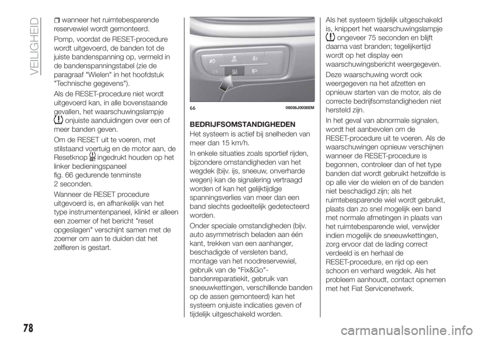 FIAT TIPO 4DOORS 2020 Instructieboek (in Dutch) wanneer het ruimtebesparende
reservewiel wordt gemonteerd.
Pomp, voordat de RESET-procedure
wordt uitgevoerd, de banden tot de
juiste bandenspanning op, vermeld in
de bandenspanningstabel (zie de
para FIAT TIPO 4DOORS 2020 Instructieboek (in Dutch) wanneer het ruimtebesparende
reservewiel wordt gemonteerd.
Pomp, voordat de RESET-procedure
wordt uitgevoerd, de banden tot de
juiste bandenspanning op, vermeld in
de bandenspanningstabel (zie de
para