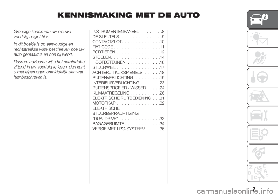 FIAT TIPO 4DOORS 2020 Instructieboek (in Dutch) KENNISMAKING MET DE AUTO
Grondige kennis van uw nieuwe
voertuig begint hier.
In dit boekje is op eenvoudige en
rechtstreekse wijze beschreven hoe uw
auto gemaakt is en hoe hij werkt.
Daarom adviseren FIAT TIPO 4DOORS 2020 Instructieboek (in Dutch) KENNISMAKING MET DE AUTO
Grondige kennis van uw nieuwe
voertuig begint hier.
In dit boekje is op eenvoudige en
rechtstreekse wijze beschreven hoe uw
auto gemaakt is en hoe hij werkt.
Daarom adviseren