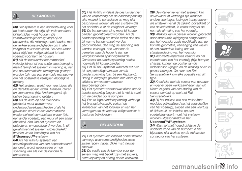 FIAT TIPO 4DOORS 2020  Instructieboek (in Dutch) BELANGRIJK
60)Het systeem is een ondersteuning voor
de bestuurder die altijd zijn volle aandacht
bij het rijden moet houden. De
verantwoordelijkheid ligt altijd bij de
bestuurder, die rekening moet ho