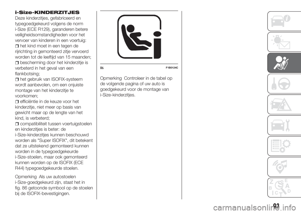 FIAT TIPO 4DOORS 2020 Instructieboek (in Dutch) i-Size-KINDERZITJES
Deze kinderzitjes, gefabriceerd en
typegoedgekeurd volgens de norm
i-Size (ECE R129), garanderen betere
veiligheidsomstandigheden voor het
vervoer van kinderen in een voertuig:
het FIAT TIPO 4DOORS 2020 Instructieboek (in Dutch) i-Size-KINDERZITJES
Deze kinderzitjes, gefabriceerd en
typegoedgekeurd volgens de norm
i-Size (ECE R129), garanderen betere
veiligheidsomstandigheden voor het
vervoer van kinderen in een voertuig:
het