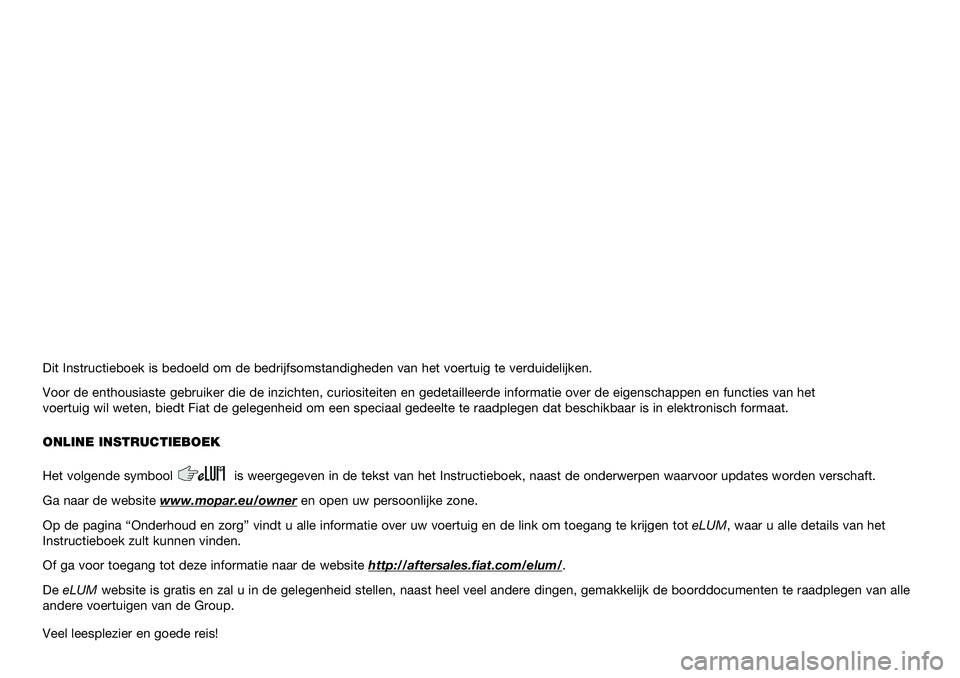 FIAT TIPO 4DOORS 2021  Instructieboek (in Dutch) Dit Instructieboek is bedoeld om de bedrijfsomstandigheden van het voert\
uig te verduidelijken.
Voor de enthousiaste gebruiker die de inzichten, curiositeiten en gedeta\
illeerde informatie over de e