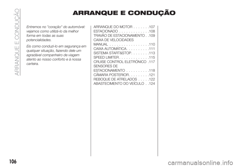 FIAT TIPO 4DOORS 2018 Manual de Uso e Manutenção (in Portuguese) ARRANQUE E CONDUÇÃO
Entremos no "coração" do automóvel:
vejamos como utilizá-lo da melhor
forma em todas as suas
potencialidades.
Eis como conduzi-lo em segurança em
qualquer situação FIAT TIPO 4DOORS 2018 Manual de Uso e Manutenção (in Portuguese) ARRANQUE E CONDUÇÃO
Entremos no "coração" do automóvel:
vejamos como utilizá-lo da melhor
forma em todas as suas
potencialidades.
Eis como conduzi-lo em segurança em
qualquer situação
