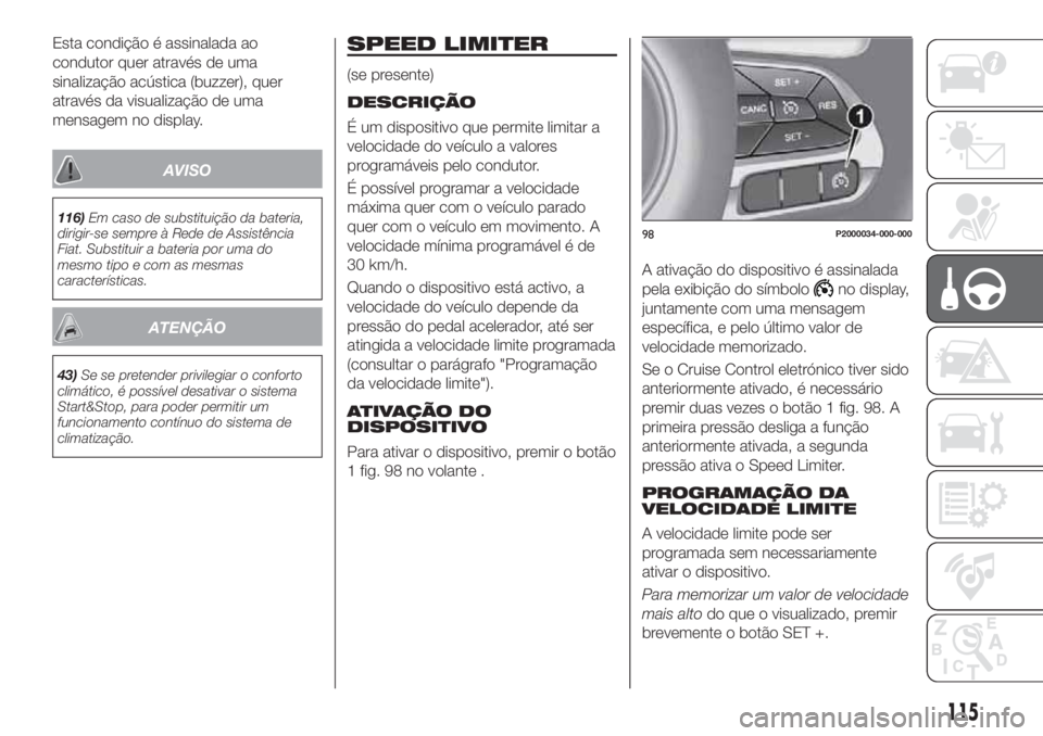 FIAT TIPO 4DOORS 2018 Manual de Uso e Manutenção (in Portuguese) Esta condição é assinalada ao
condutor quer através de uma
sinalização acústica (buzzer), quer
através da visualização de uma
mensagem no display.
AVISO
116)Em caso de substituição da bate FIAT TIPO 4DOORS 2018 Manual de Uso e Manutenção (in Portuguese) Esta condição é assinalada ao
condutor quer através de uma
sinalização acústica (buzzer), quer
através da visualização de uma
mensagem no display.
AVISO
116)Em caso de substituição da bate
