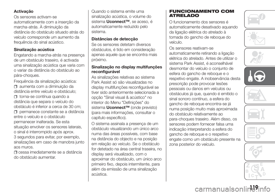 FIAT TIPO 4DOORS 2018 Manual de Uso e Manutenção (in Portuguese) Activação
Os sensores activam-se
automaticamente com a inserção da
marcha-atrás. À diminuição da
distância do obstáculo situado atrás do
veículo corresponde um aumento da
frequência do si FIAT TIPO 4DOORS 2018 Manual de Uso e Manutenção (in Portuguese) Activação
Os sensores activam-se
automaticamente com a inserção da
marcha-atrás. À diminuição da
distância do obstáculo situado atrás do
veículo corresponde um aumento da
frequência do si