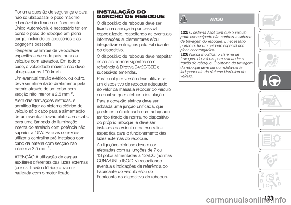 FIAT TIPO 4DOORS 2018 Manual de Uso e Manutenção (in Portuguese) Por uma questão de segurança e para
não se ultrapassar o peso máximo
rebocável (indicado no Documento
Único Automóvel), é necessário ter em
conta o peso do reboque em plena
carga, incluindo o FIAT TIPO 4DOORS 2018 Manual de Uso e Manutenção (in Portuguese) Por uma questão de segurança e para
não se ultrapassar o peso máximo
rebocável (indicado no Documento
Único Automóvel), é necessário ter em
conta o peso do reboque em plena
carga, incluindo o