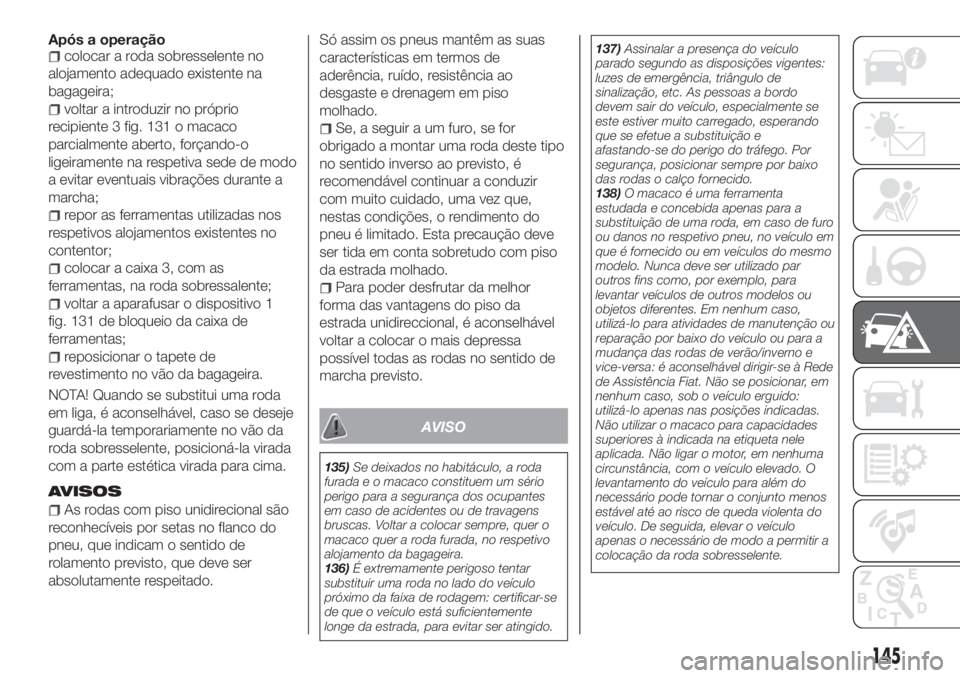FIAT TIPO 4DOORS 2018 Manual de Uso e Manutenção (in Portuguese) Após a operaçãocolocar a roda sobresselente no
alojamento adequado existente na
bagageira;
voltar a introduzir no próprio
recipiente 3 fig. 131 o macaco
parcialmente aberto, forçando-o
ligeiramen FIAT TIPO 4DOORS 2018 Manual de Uso e Manutenção (in Portuguese) Após a operaçãocolocar a roda sobresselente no
alojamento adequado existente na
bagageira;
voltar a introduzir no próprio
recipiente 3 fig. 131 o macaco
parcialmente aberto, forçando-o
ligeiramen