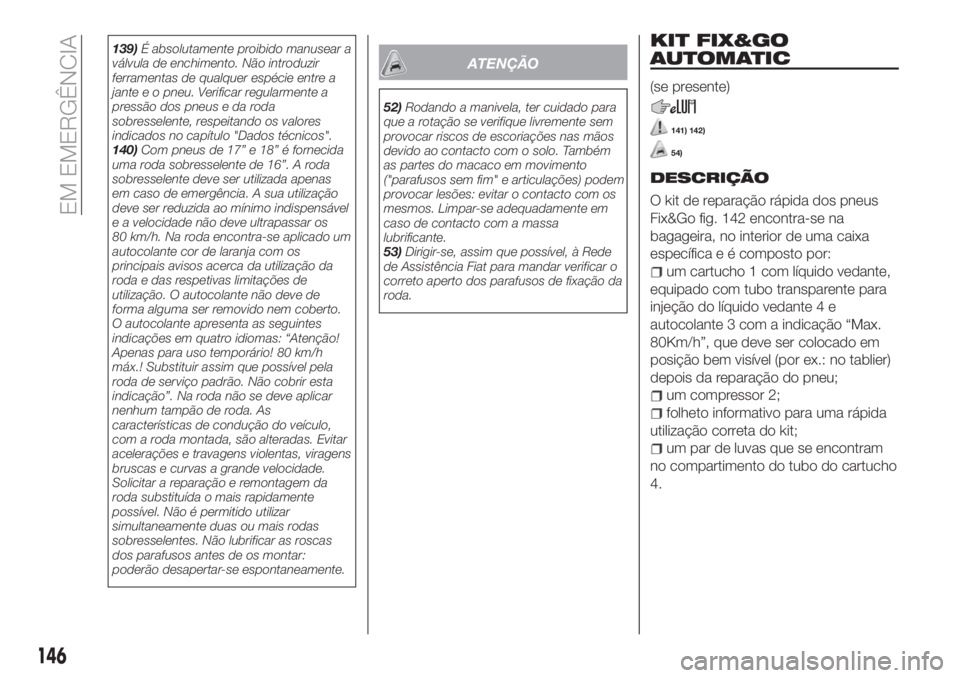FIAT TIPO 4DOORS 2018 Manual de Uso e Manutenção (in Portuguese) 139)É absolutamente proibido manusear a
válvula de enchimento. Não introduzir
ferramentas de qualquer espécie entre a
jante e o pneu. Verificar regularmente a
pressão dos pneus e da roda
sobresse FIAT TIPO 4DOORS 2018 Manual de Uso e Manutenção (in Portuguese) 139)É absolutamente proibido manusear a
válvula de enchimento. Não introduzir
ferramentas de qualquer espécie entre a
jante e o pneu. Verificar regularmente a
pressão dos pneus e da roda
sobresse