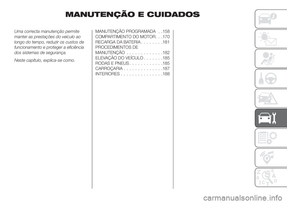 FIAT TIPO 4DOORS 2018 Manual de Uso e Manutenção (in Portuguese) MANUTENÇÃO E CUIDADOS
Uma correcta manutenção permite
manter as prestações do veículo ao
longo do tempo, reduzir os custos de
funcionamento e proteger a eficiência
dos sistemas de segurança.
FIAT TIPO 4DOORS 2018 Manual de Uso e Manutenção (in Portuguese) MANUTENÇÃO E CUIDADOS
Uma correcta manutenção permite
manter as prestações do veículo ao
longo do tempo, reduzir os custos de
funcionamento e proteger a eficiência
dos sistemas de segurança.