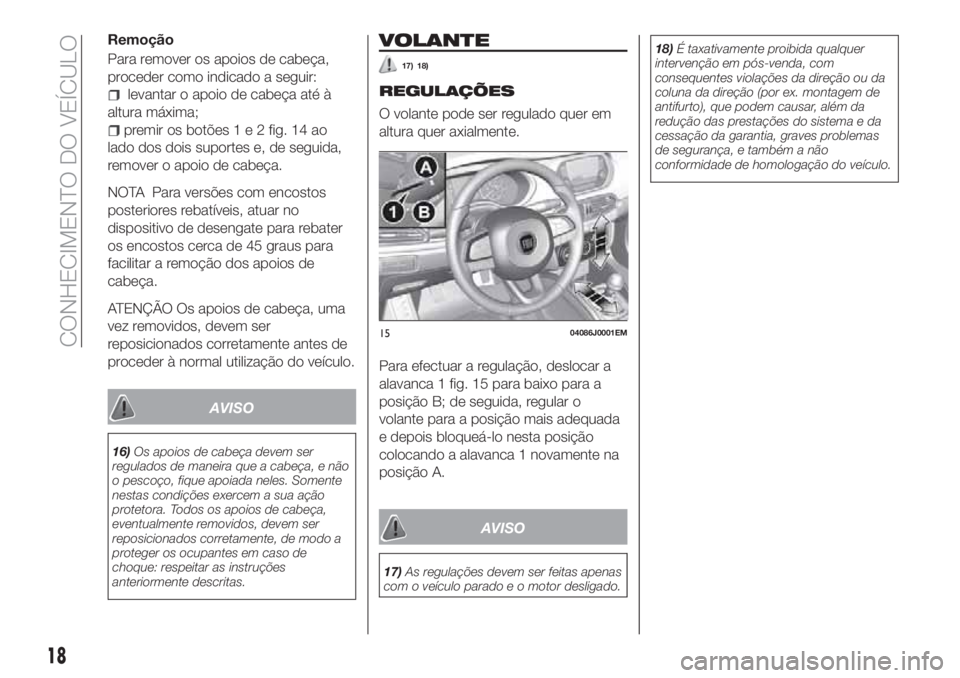 FIAT TIPO 4DOORS 2018  Manual de Uso e Manutenção (in Portuguese) Remoção
Para remover os apoios de cabeça,
proceder como indicado a seguir:
levantar o apoio de cabeça até à
altura máxima;
premir os botões1e2fig. 14 ao
lado dos dois suportes e, de seguida,
r