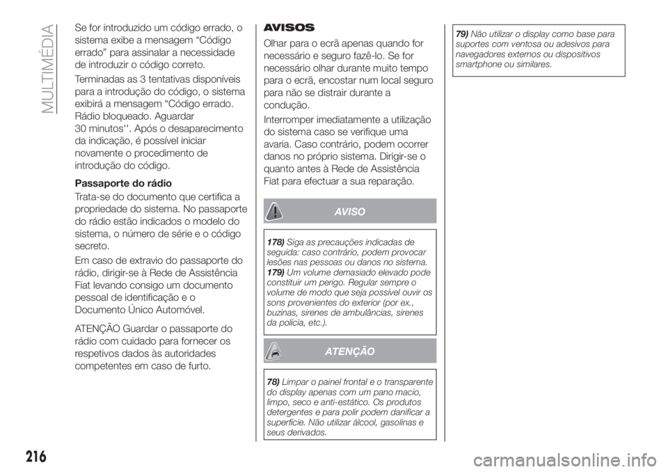 FIAT TIPO 4DOORS 2018 Manual de Uso e Manutenção (in Portuguese) Se for introduzido um código errado, o
sistema exibe a mensagem “Código
errado” para assinalar a necessidade
de introduzir o código correto.
Terminadas as 3 tentativas disponíveis
para a intro FIAT TIPO 4DOORS 2018 Manual de Uso e Manutenção (in Portuguese) Se for introduzido um código errado, o
sistema exibe a mensagem “Código
errado” para assinalar a necessidade
de introduzir o código correto.
Terminadas as 3 tentativas disponíveis
para a intro