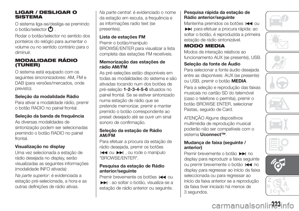 FIAT TIPO 4DOORS 2018 Manual de Uso e Manutenção (in Portuguese) LIGAR / DESLIGAR O
SISTEMA
O sistema liga-se/desliga-se premindo
o botão/selector
.
Rodar o botão/selector no sentido dos
ponteiros do relógio para aumentar o
volume ou no sentido contrário para o FIAT TIPO 4DOORS 2018 Manual de Uso e Manutenção (in Portuguese) LIGAR / DESLIGAR O
SISTEMA
O sistema liga-se/desliga-se premindo
o botão/selector
.
Rodar o botão/selector no sentido dos
ponteiros do relógio para aumentar o
volume ou no sentido contrário para o