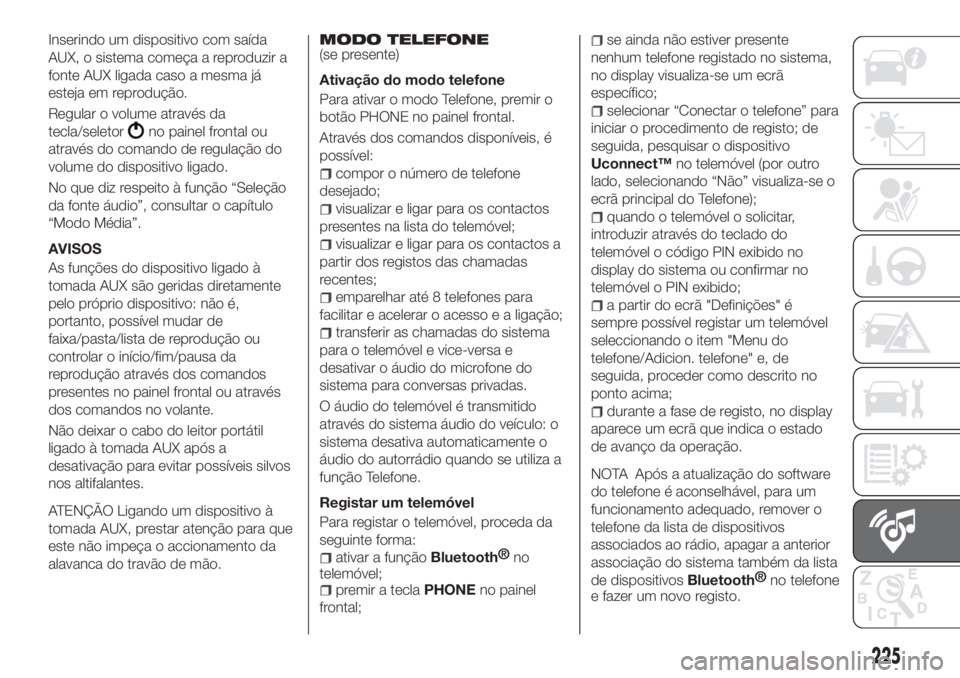 FIAT TIPO 4DOORS 2018 Manual de Uso e Manutenção (in Portuguese) Inserindo um dispositivo com saída
AUX, o sistema começa a reproduzir a
fonte AUX ligada caso a mesma já
esteja em reprodução.
Regular o volume através da
tecla/seletor
no painel frontal ou
atra FIAT TIPO 4DOORS 2018 Manual de Uso e Manutenção (in Portuguese) Inserindo um dispositivo com saída
AUX, o sistema começa a reproduzir a
fonte AUX ligada caso a mesma já
esteja em reprodução.
Regular o volume através da
tecla/seletor
no painel frontal ou
atra