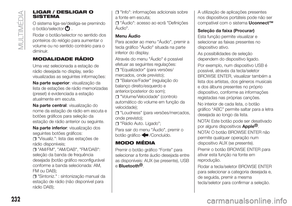 FIAT TIPO 4DOORS 2018 Manual de Uso e Manutenção (in Portuguese) LIGAR / DESLIGAR O
SISTEMA
O sistema liga-se/desliga-se premindo
o botão/selector
.
Rodar o botão/selector no sentido dos
ponteiros do relógio para aumentar o
volume ou no sentido contrário para o FIAT TIPO 4DOORS 2018 Manual de Uso e Manutenção (in Portuguese) LIGAR / DESLIGAR O
SISTEMA
O sistema liga-se/desliga-se premindo
o botão/selector
.
Rodar o botão/selector no sentido dos
ponteiros do relógio para aumentar o
volume ou no sentido contrário para o
