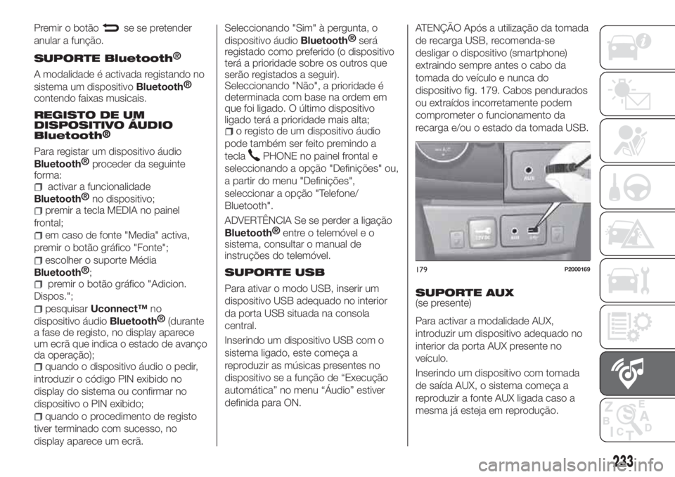 FIAT TIPO 4DOORS 2018 Manual de Uso e Manutenção (in Portuguese) Premir o botãose se pretender
anular a função.
SUPORTE Bluetooth
A modalidade é activada registando no
sistema um dispositivo
Bluetooth®
contendo faixas musicais.
REGISTO DE UM
DISPOSITIVO ÁUDIO FIAT TIPO 4DOORS 2018 Manual de Uso e Manutenção (in Portuguese) Premir o botãose se pretender
anular a função.
SUPORTE Bluetooth
A modalidade é activada registando no
sistema um dispositivo
Bluetooth®
contendo faixas musicais.
REGISTO DE UM
DISPOSITIVO ÁUDIO