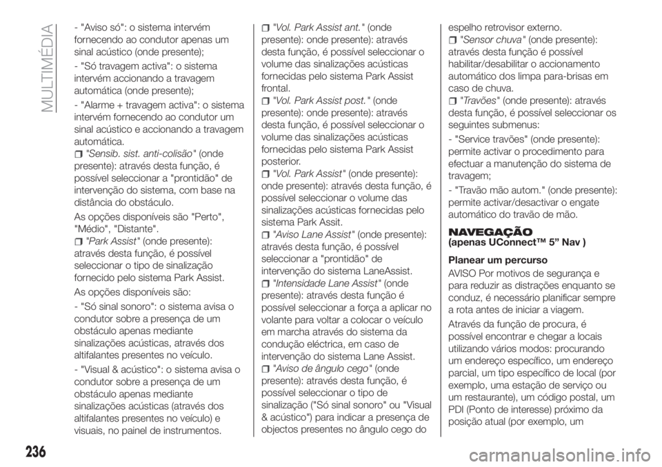 FIAT TIPO 4DOORS 2018 Manual de Uso e Manutenção (in Portuguese) - "Aviso só": o sistema intervém
fornecendo ao condutor apenas um
sinal acústico (onde presente);
- "Só travagem activa": o sistema
intervém accionando a travagem
automática (ond FIAT TIPO 4DOORS 2018 Manual de Uso e Manutenção (in Portuguese) - "Aviso só": o sistema intervém
fornecendo ao condutor apenas um
sinal acústico (onde presente);
- "Só travagem activa": o sistema
intervém accionando a travagem
automática (ond