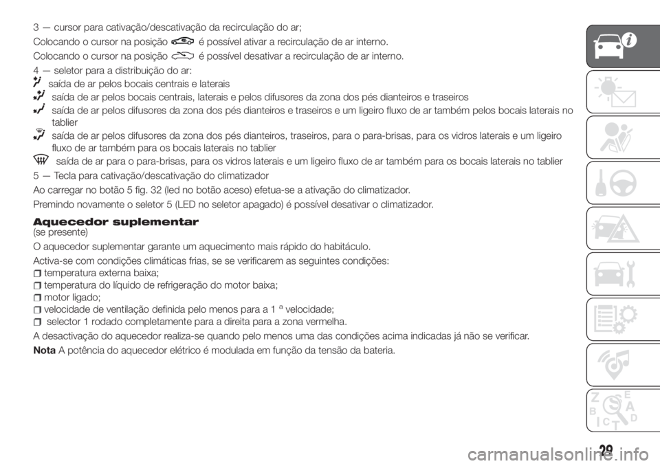 FIAT TIPO 4DOORS 2018  Manual de Uso e Manutenção (in Portuguese) 3 — cursor para cativação/descativação da recirculação do ar;
Colocando o cursor na posição
é possível ativar a recirculação de ar interno.
Colocando o cursor na posição
é possível d